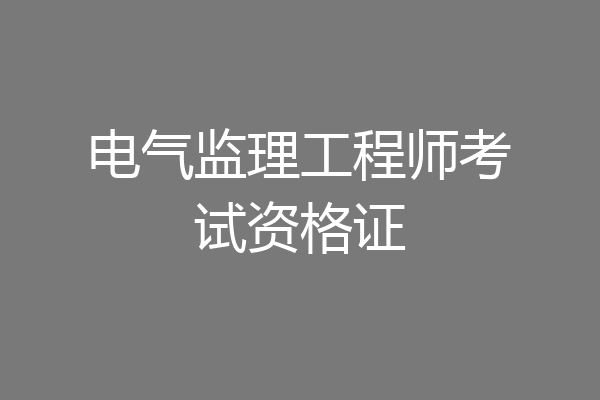 电气监理工程师考试资格证