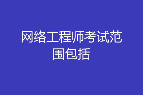 网络工程师考试范围包括