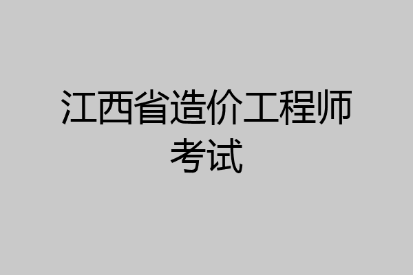 江西省造价工程师考试