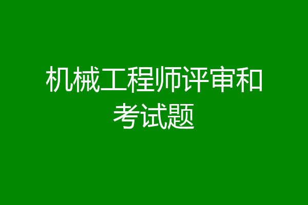 机械工程师评审和考试题
