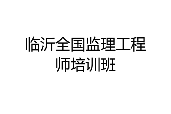 临沂全国监理工程师培训班