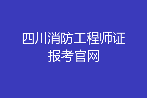 四川消防工程师证报考官网