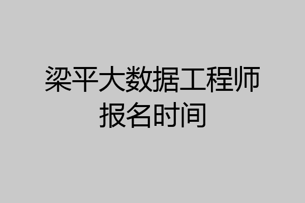 梁平大数据工程师报名时间