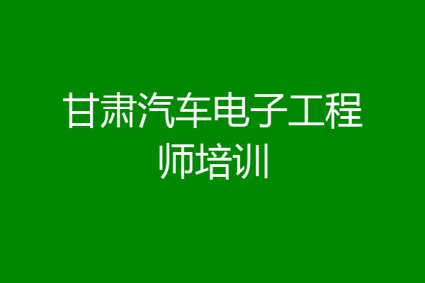 甘肃汽车电子工程师培训