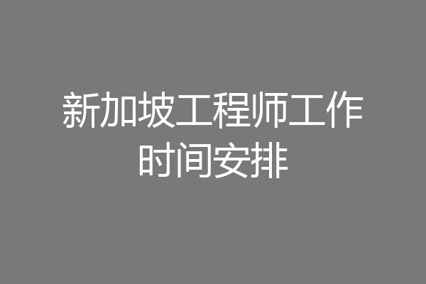新加坡工程师工作时间安排