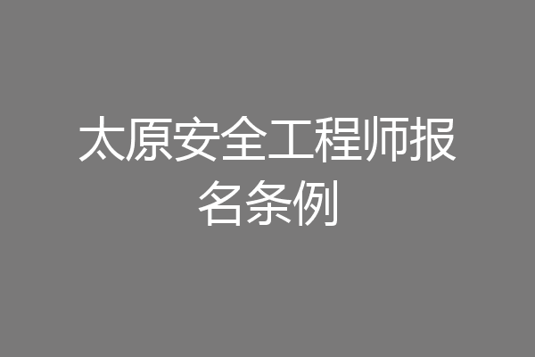 太原安全工程师报名条例