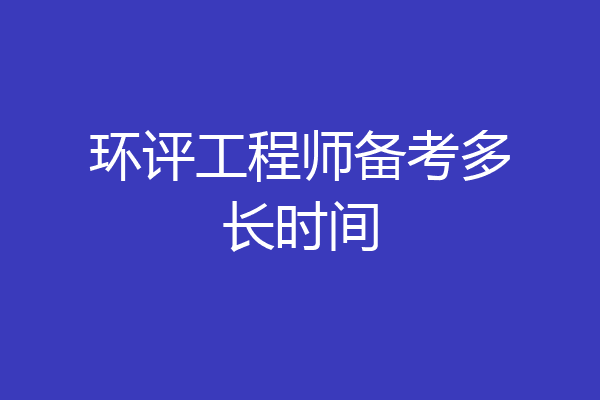 环评工程师备考多长时间