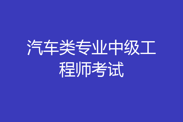 汽车类专业中级工程师考试