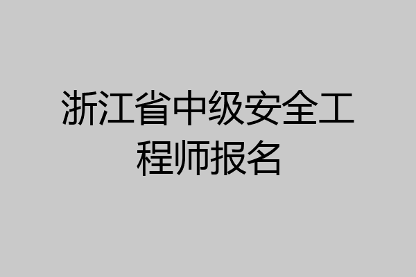 浙江省中级安全工程师报名
