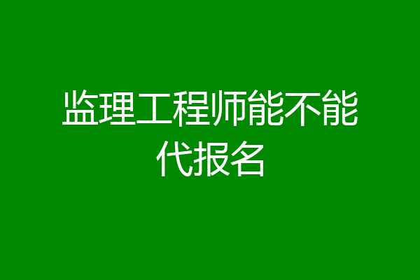 监理工程师能不能代报名