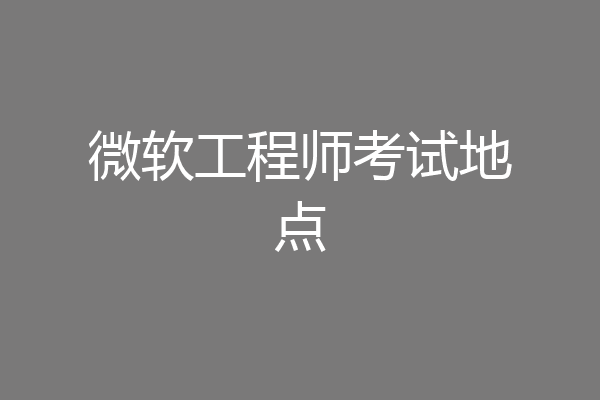 微软工程师考试地点