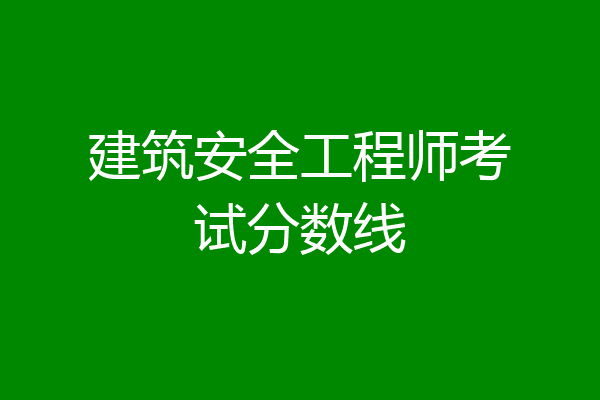 建筑安全工程师考试分数线