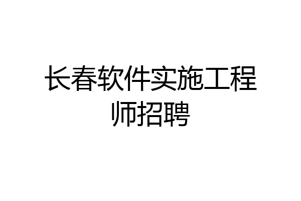 长春软件实施工程师招聘