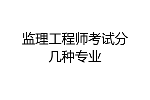 监理工程师考试分几种专业