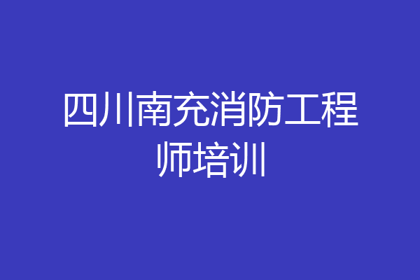 四川南充消防工程师培训
