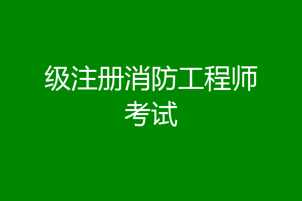 级注册消防工程师考试