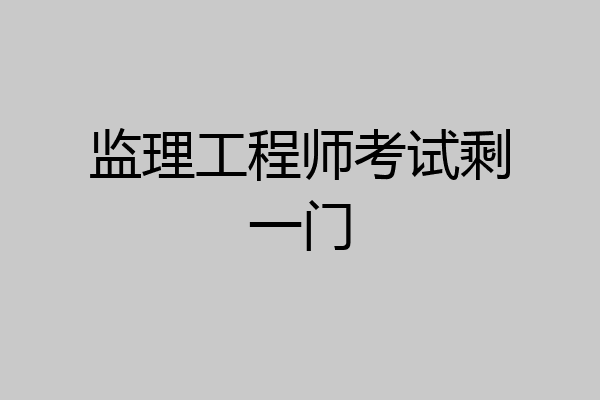 监理工程师考试剩一门