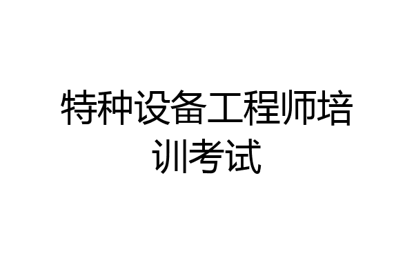 特种设备工程师培训考试