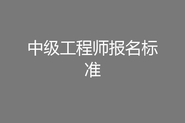 中级工程师报名标准