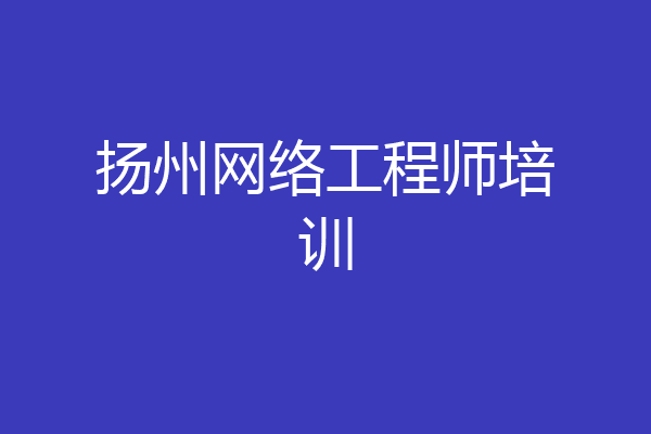 扬州网络工程师培训