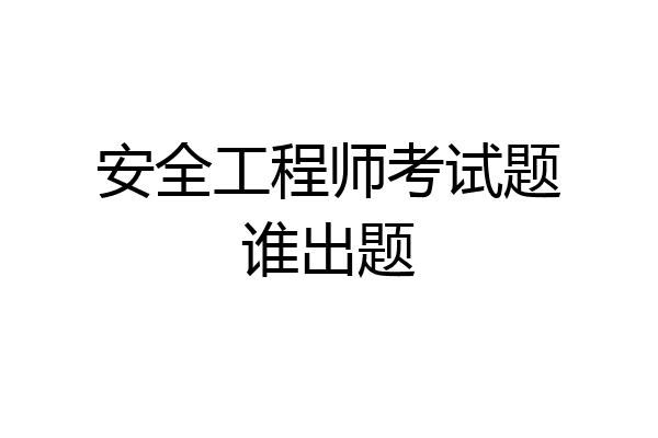 安全工程师考试题谁出题
