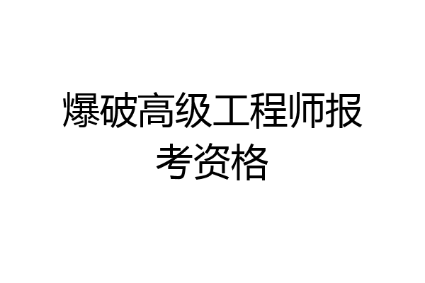 爆破高级工程师报考资格