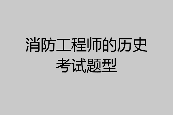 消防工程师的历史考试题型