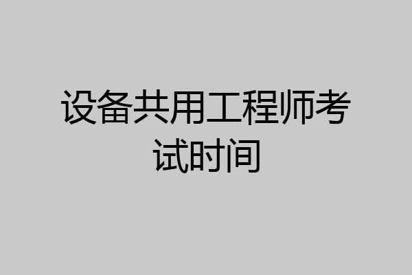 设备共用工程师考试时间