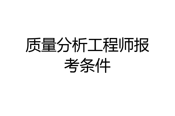 质量分析工程师报考条件
