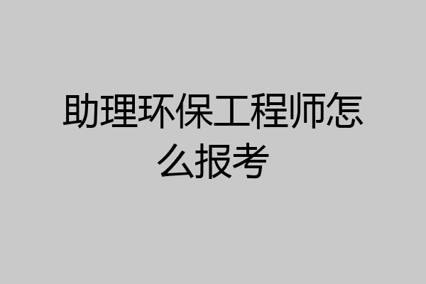 助理环保工程师怎么报考