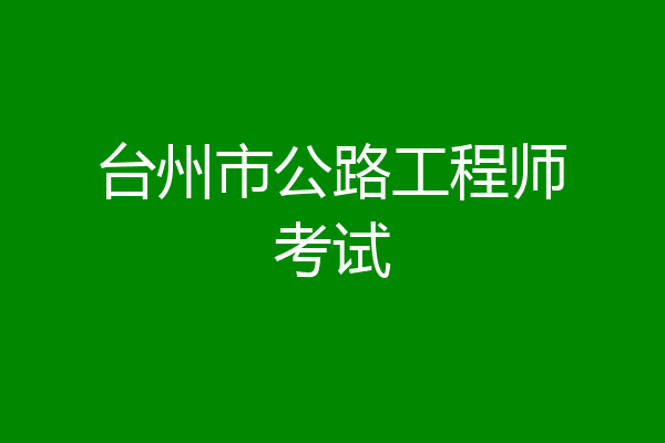 台州市公路工程师考试