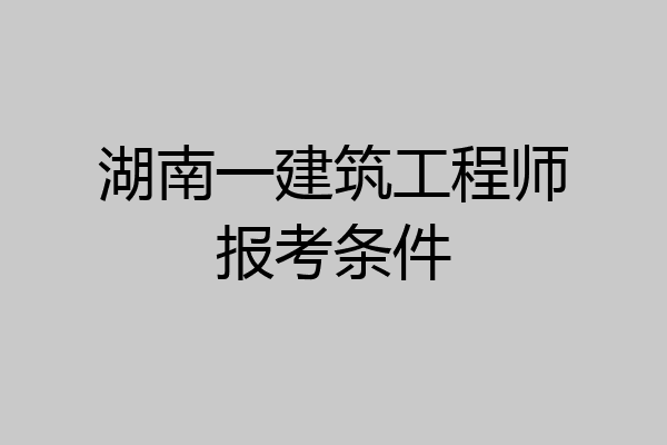 湖南一建筑工程师报考条件