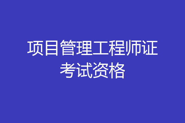 项目管理工程师证考试资格