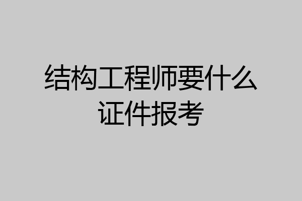 结构工程师要什么证件报考
