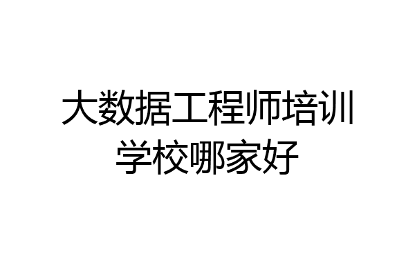 大数据工程师培训学校哪家好