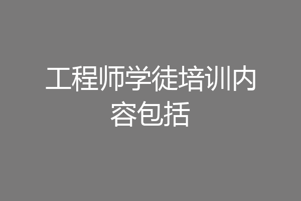 工程师学徒培训内容包括