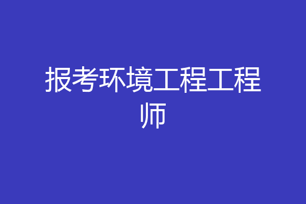 报考环境工程工程师