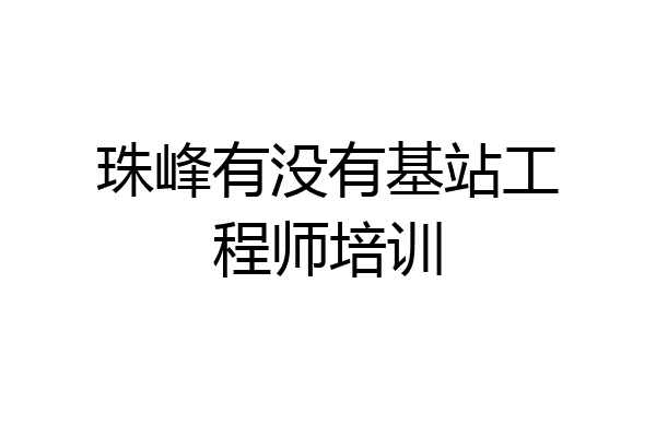 珠峰有没有基站工程师培训