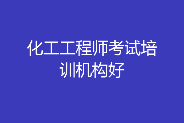 化工工程师考试培训机构好