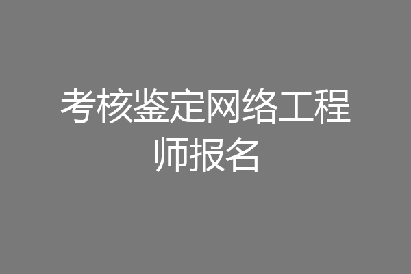考核鉴定网络工程师报名