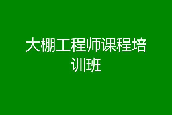 大棚工程师课程培训班