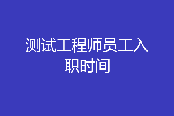测试工程师员工入职时间