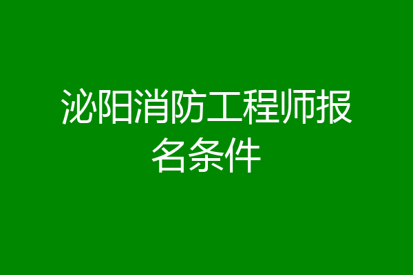 泌阳消防工程师报名条件