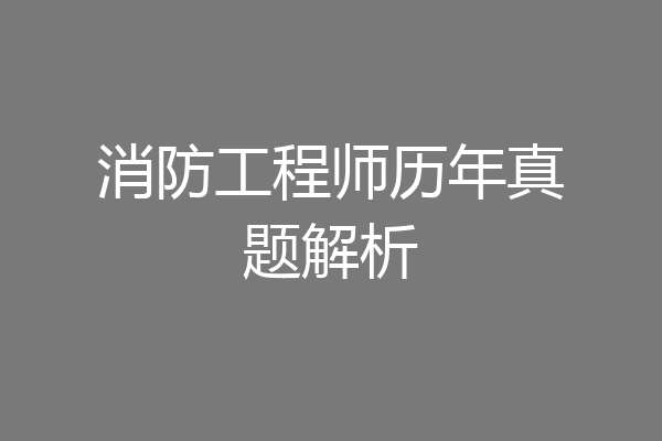 消防工程师历年真题解析