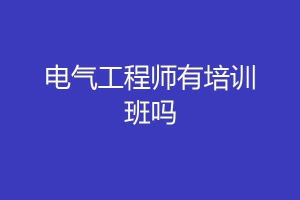 电气工程师有培训班吗