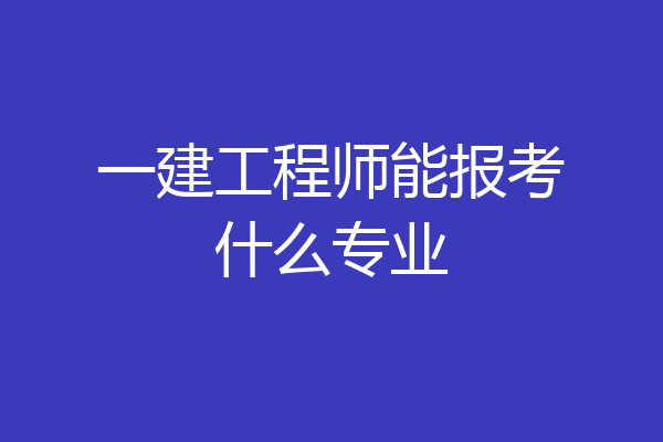一建工程师能报考什么专业