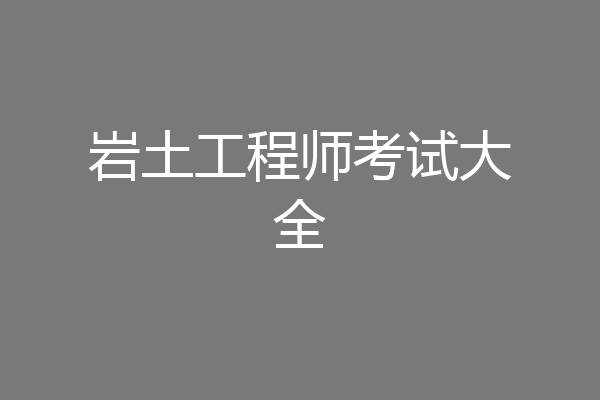 岩土工程师考试大全