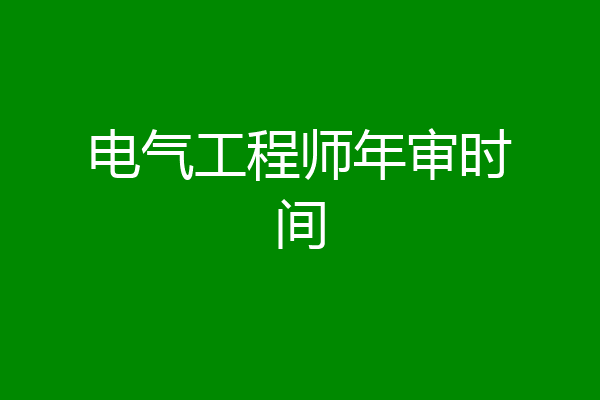 电气工程师年审时间