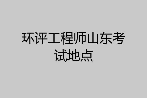 环评工程师山东考试地点