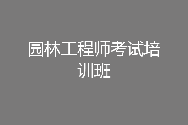 园林工程师考试培训班